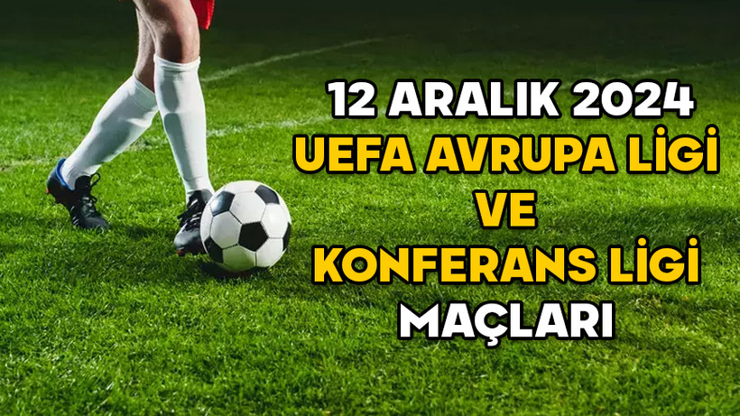 12 ARALIK UEFA AVRUPA LİGİ VE KONFERANS LİGİ MAÇLARI 2024: Bugün kimin maçı var, hangi kanalda?