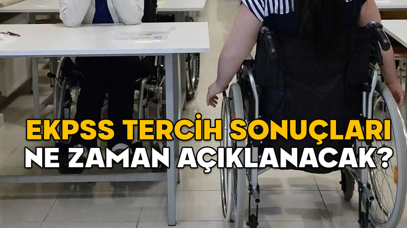 EKPSS TERCİH SONUÇLARI NE ZAMAN AÇIKLANACAK? Kamuya engelli personel alımı ne zaman?