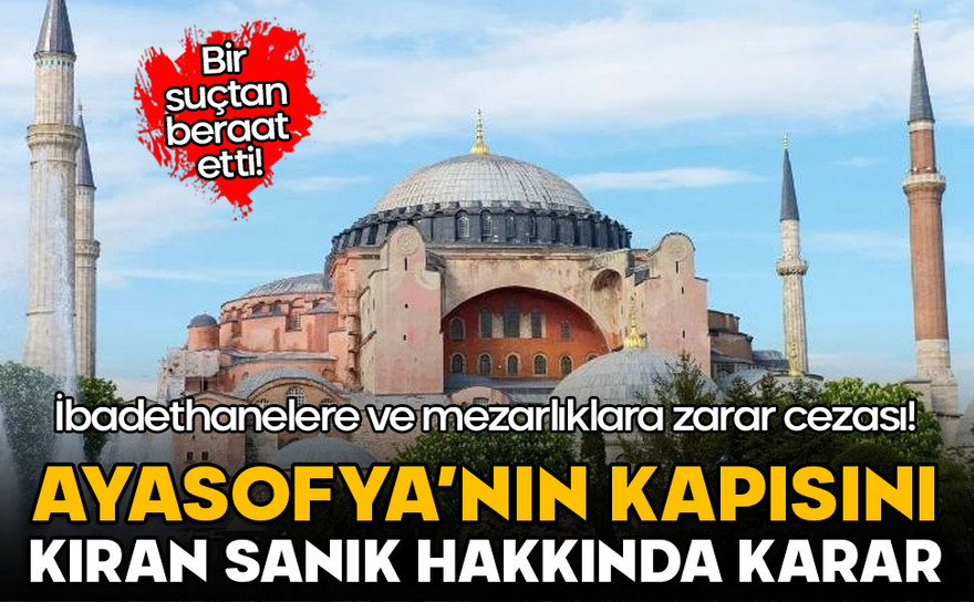 Ayasofya'nın kapısını kırmıştı! Cezası belli oldu