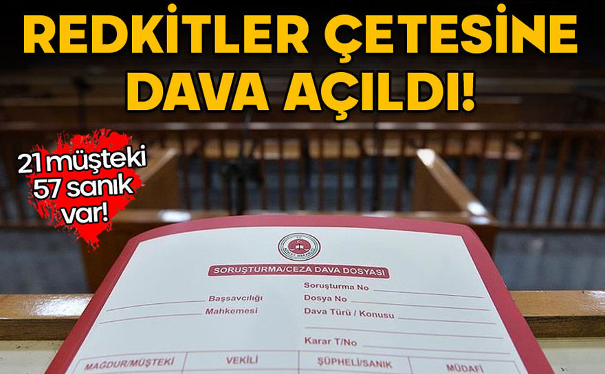 21 müşteki, 57 sanık var! Redkitler çetesine dava açıldı