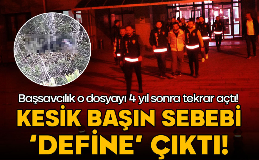 Başsavcılık o dosyayı 4 yıl sonra tekrar açtı! Kesik başın sebebi 'define' çıktı!