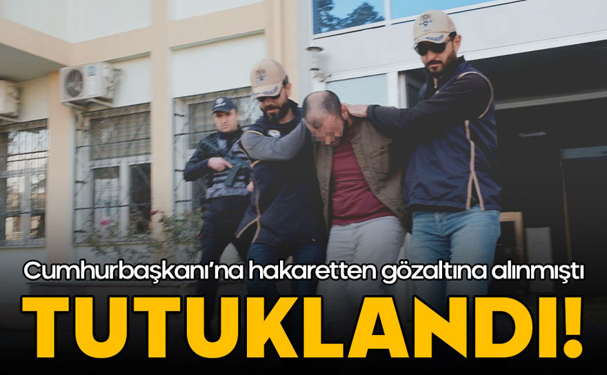 Cumhurbaşkanı'na hakaretten gözaltına alınmıştı! Tutuklandı