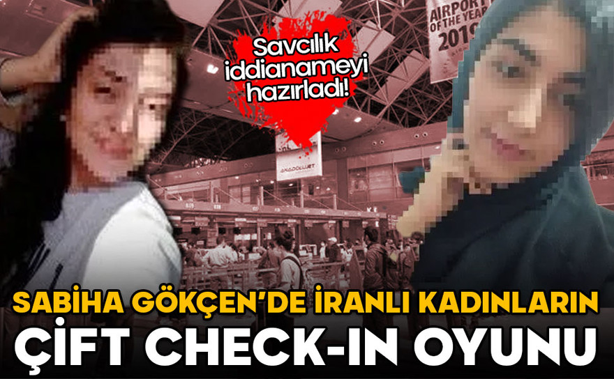 Sabiha Gökçen’de İranlı kadınların çift check-in oyunu: 5 yıla kadar hapisleri isteniyor