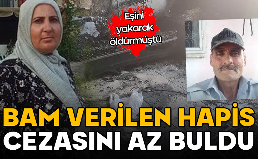 Eşini yakarak öldürmüştü! BAM verilen hapis cezasını az buldu
