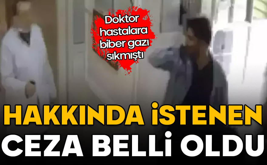 Doktor hastalara biber gazı sıkmıştı! hakkında istenen ceza belli oldu