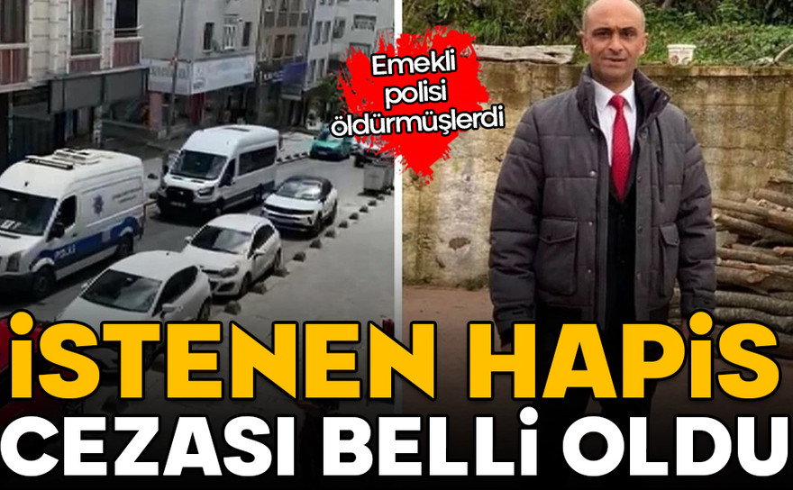 Emekli polis memurunu öldürmüşlerdi! İstenen hapis cezası belli oldu