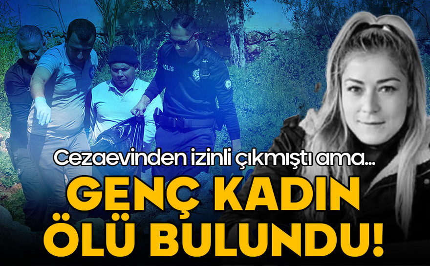 Cezaevinden izinli çıkmıştı ama... Genç kadın ölü bulundu!