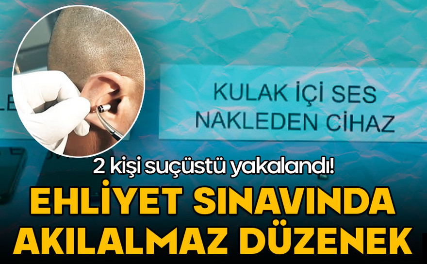 Ehliyet sınavında akılalmaz düzenek! 2 kişi suçüstü yakalandı