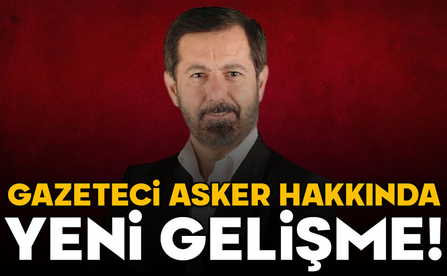 Gazeteci Serhan Asker hakkında yakalama kararı!