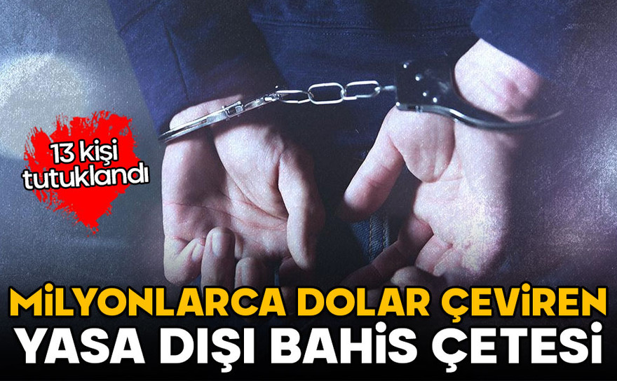 Aylık milyonlarca dolar çeviren yasa dışı bahis çetesi çökertildi