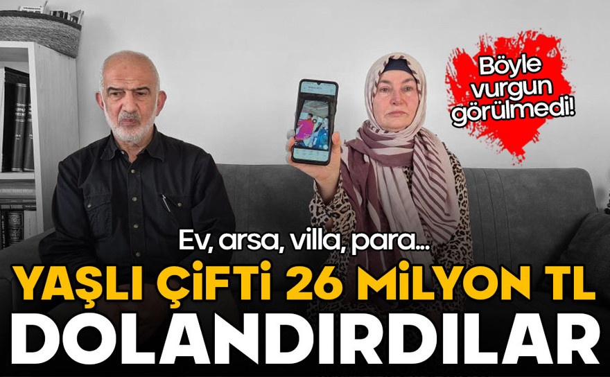 Böyle vurgun görülmedi! Yaşlı çifti 26 milyon TL dolandırdılar! Ev, arsa, villa, para...