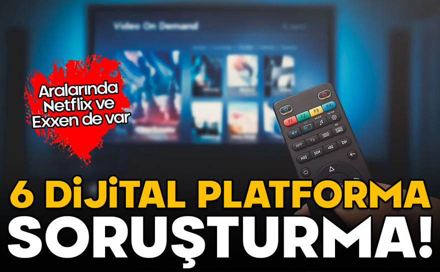 6 dijital platforma soruşturma! Aralarında Netflix ve Exxen de var