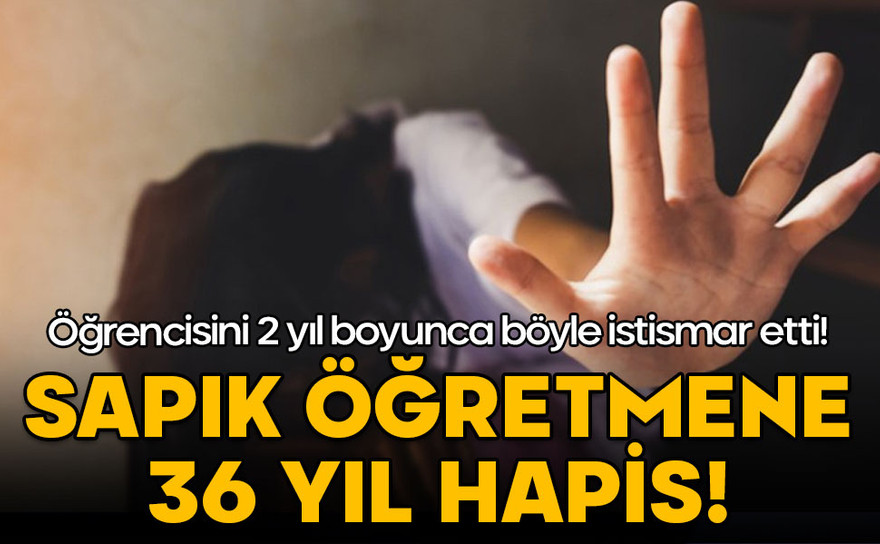 Öğrencisini 2 yıl boyunca böyle istismar etti! Sapık öğretmene 36 yıl hapis