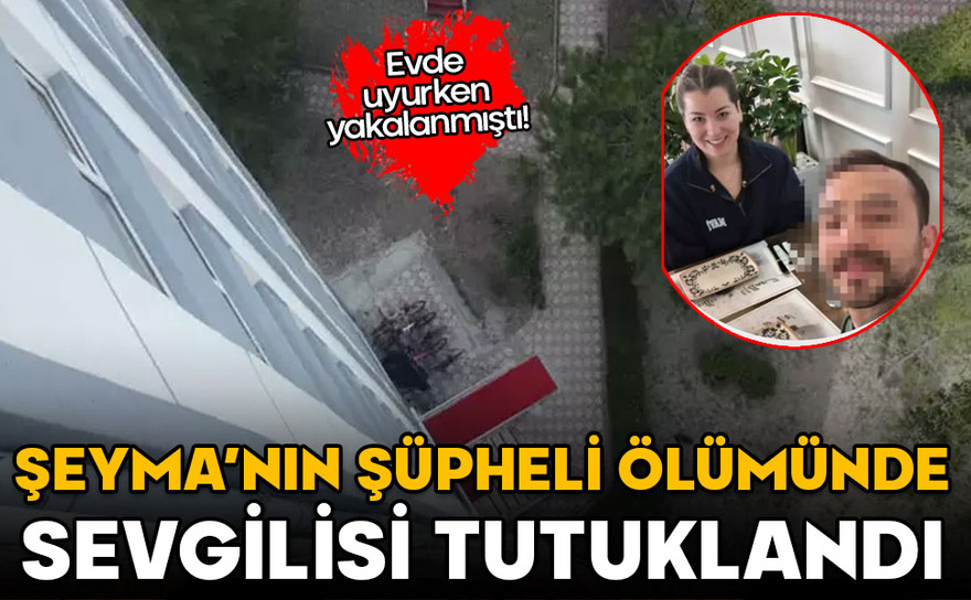 Şeyma’nın şüpheli ölümü! 14. kattan düştü, sevgilisi tutuklandı