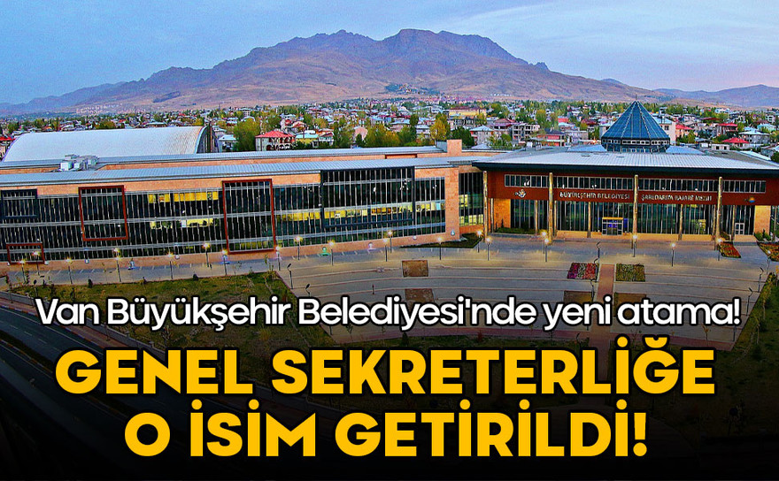 Van Büyükşehir Belediyesi'nde yeni atama! Genel Sekreterliğe o isim getirildi